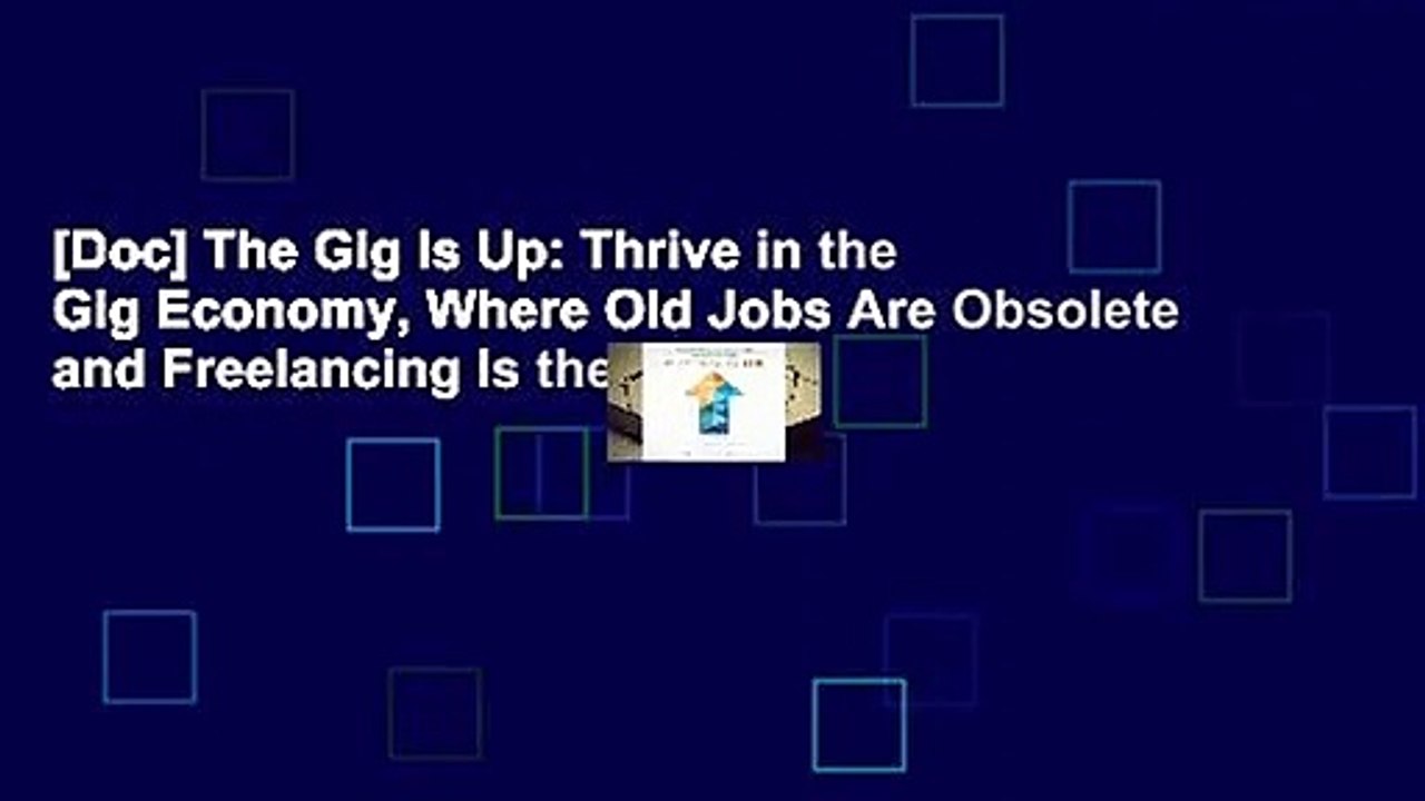 [Doc] The Gig Is Up: Thrive in the Gig Economy, Where Old Jobs Are Obsolete and Freelancing Is the