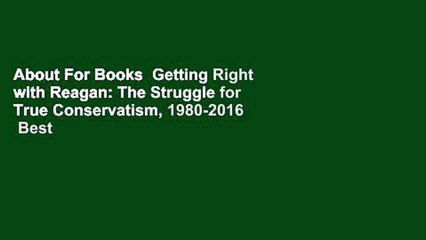 About For Books  Getting Right with Reagan: The Struggle for True Conservatism, 1980-2016  Best