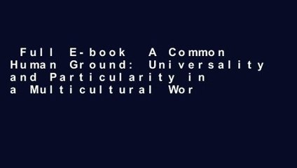 Full E-book  A Common Human Ground: Universality and Particularity in a Multicultural World  Best