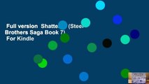 Full version  Shattered (Steel Brothers Saga Book 7)  For Kindle