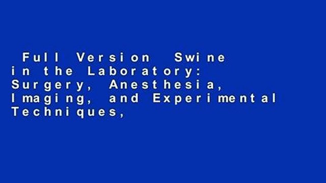 Full Version Swine in the Laboratory: Surgery, Anesthesia, Imaging, and Experimental Techniques,