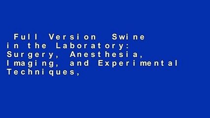 Full Version  Swine in the Laboratory: Surgery, Anesthesia, Imaging, and Experimental Techniques,