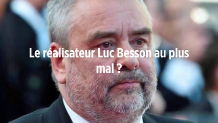 Le réalisateur Luc Besson au plus mal ?