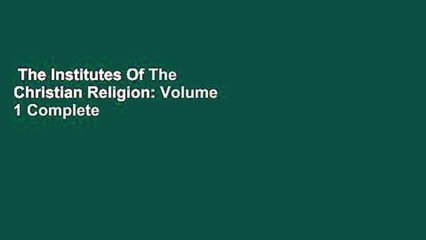 The Institutes Of The Christian Religion: Volume 1 Complete