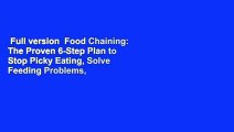 Full version  Food Chaining: The Proven 6-Step Plan to Stop Picky Eating, Solve Feeding Problems,