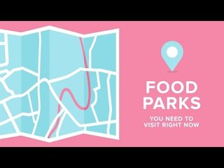 Food Parks You Need to Visit Right Now