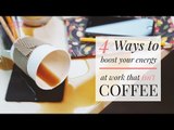 4 Ways to Boost Your Energy at Work That Isn't Coffee