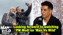 Looking forward to watching PM Modi on 'Man Vs Wild': Akshay