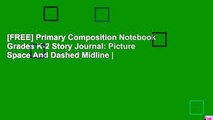 [FREE] Primary Composition Notebook Grades K-2 Story Journal: Picture Space And Dashed Midline |