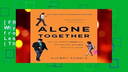 [FREE] Alone Together: Why We Expect More from Technology and Less from Each Other (Third Edition)
