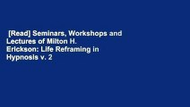 [Read] Seminars, Workshops and Lectures of Milton H. Erickson: Life Reframing in Hypnosis v. 2
