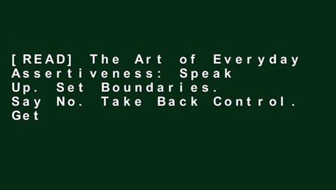 [READ] The Art of Everyday Assertiveness: Speak Up. Set Boundaries. Say No. Take Back Control. Get