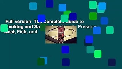 Full version  The Complete Guide to Smoking and Salt Curing: How to Preserve Meat, Fish, and