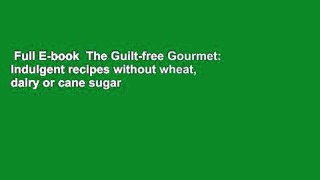 Full E-book  The Guilt-free Gourmet: Indulgent recipes without wheat, dairy or cane sugar  For