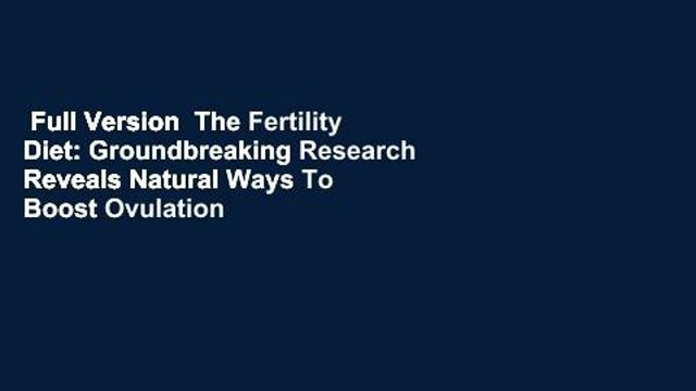 Full Version The Fertility Diet: Groundbreaking Research Reveals Natural Ways To Boost Ovulation