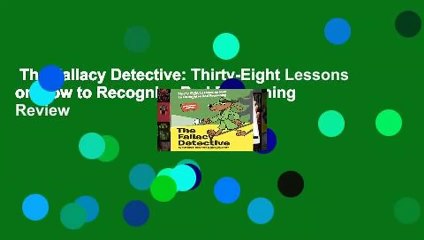 The Fallacy Detective: Thirty-Eight Lessons on How to Recognize Bad Reasoning  Review