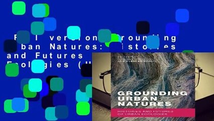 Full version  Grounding Urban Natures: Histories and Futures of Urban Ecologies (Urban and