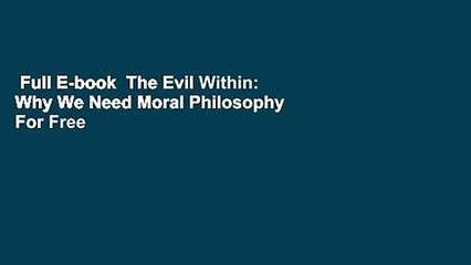 Full E-book  The Evil Within: Why We Need Moral Philosophy  For Free