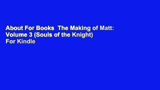 About For Books  The Making of Matt: Volume 3 (Souls of the Knight)  For Kindle