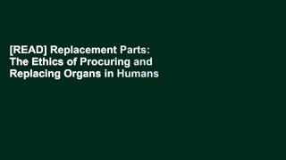 [READ] Replacement Parts: The Ethics of Procuring and Replacing Organs in Humans