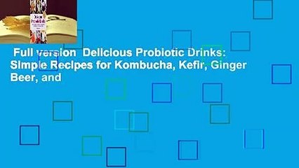 Full version  Delicious Probiotic Drinks: Simple Recipes for Kombucha, Kefir, Ginger Beer, and