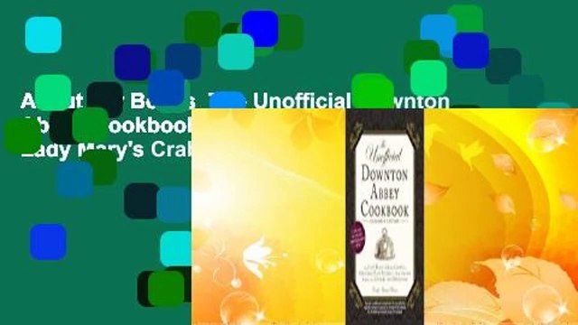 About For Books The Unofficial Downton Abbey Cookbook, Expanded Edition: From Lady Mary's Crab