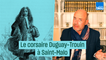 Si vous passez par Saint-Malo, souvenez-vous du corsaire Duguay-Trouin
