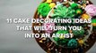 11 Cake Decorating Ideas That Will Turn You Into An Artist