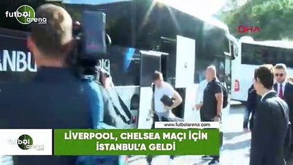 Liverpool, Chelsea maçı için İstanbul'a geldi