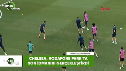 Chelsea,Vodafone Park'ta son idmanını gerçekleştirdi
