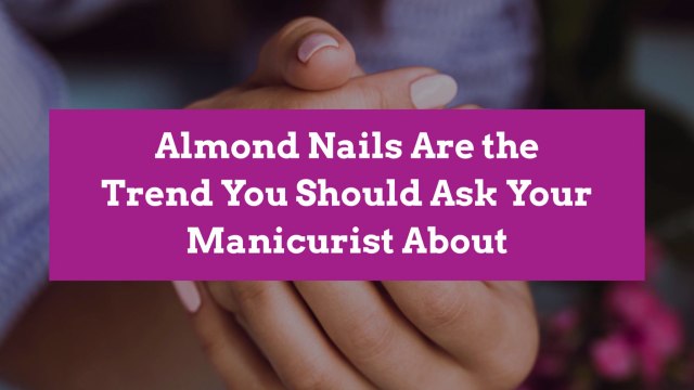 Almond Nails Are the Trend You Should Ask Your Manicurist About