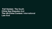 Full Version  The South China Sea Disputes And The US-China Contest: International Law And