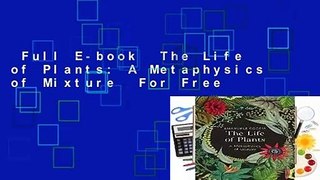 Full E-book  The Life of Plants: A Metaphysics of Mixture  For Free