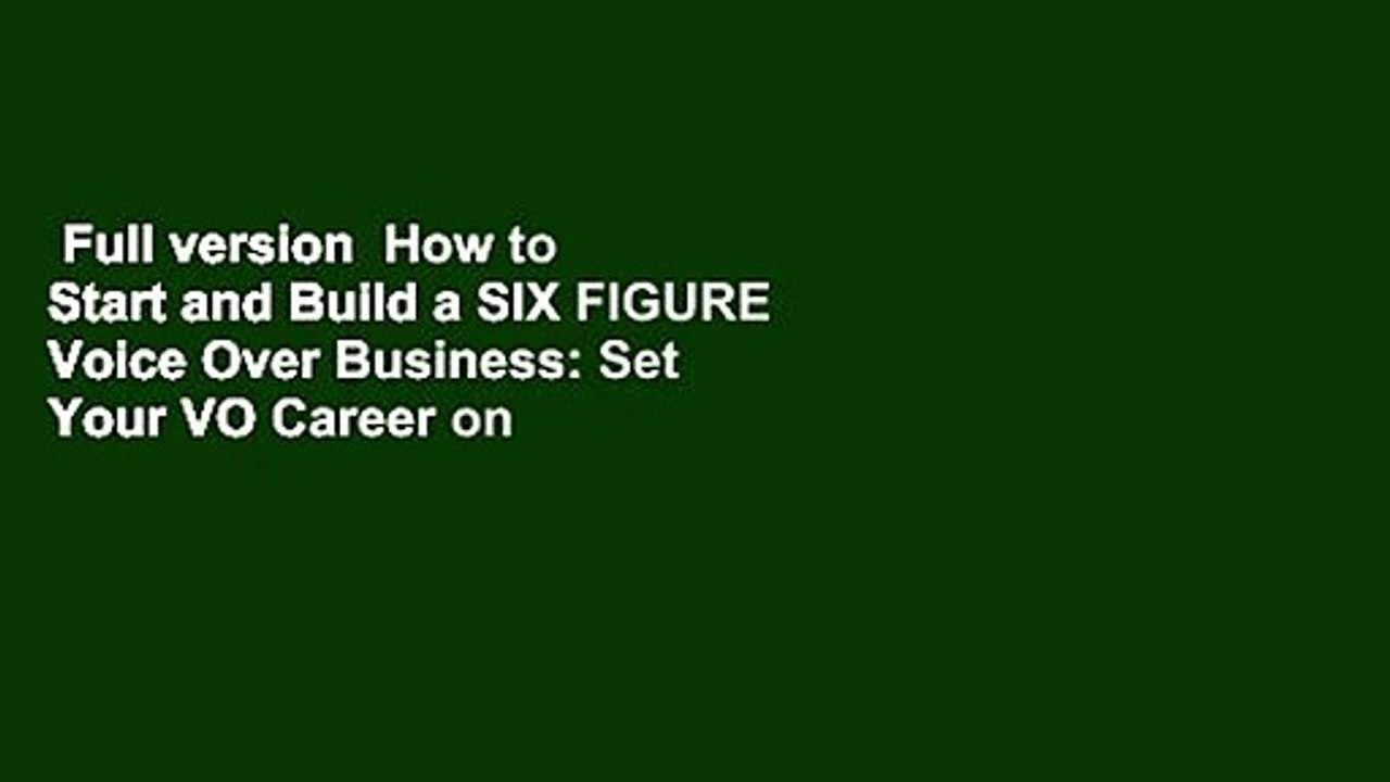 Full version  How to Start and Build a SIX FIGURE Voice Over Business: Set Your VO Career on