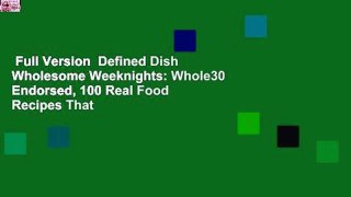 Full Version  Defined Dish Wholesome Weeknights: Whole30 Endorsed, 100 Real Food Recipes That