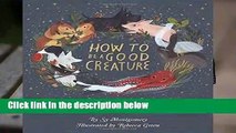 Full E-book  How to Be a Good Creature: A Memoir in Thirteen Animals  Review