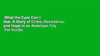 What the Eyes Don t See: A Story of Crisis, Resistance, and Hope in an American City  For Kindle
