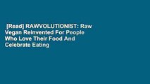 [Read] RAWVOLUTIONIST: Raw Vegan Reinvented For People Who Love Their Food And Celebrate Eating