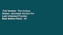 Full Version  The Outlaw Ocean: Journeys Across the Last Untamed Frontier  Best Sellers Rank : #4