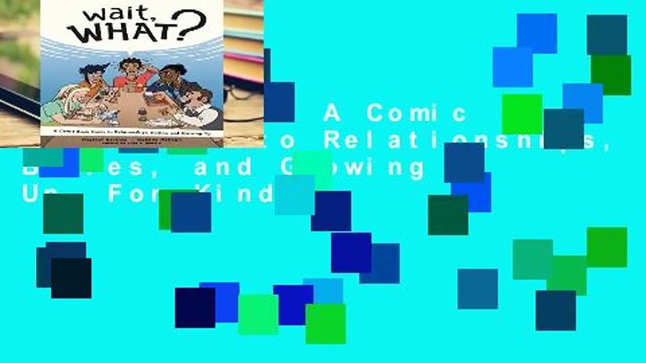 Wait, What?: A Comic Book Guide to Relationships, Bodies, and Growing Up  For Kindle