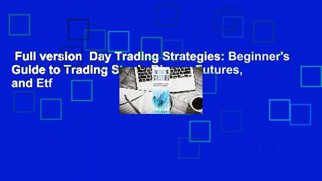 Full version  Day Trading Strategies: Beginner’s Guide to Trading Stock, Binary, Futures, and Etf