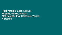 Full version  Leaf: Lettuce, Greens, Herbs, Weeds - 120 Recipes that Celebrate Varied, Versatile