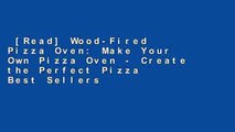[Read] Wood-Fired Pizza Oven: Make Your Own Pizza Oven - Create the Perfect Pizza  Best Sellers