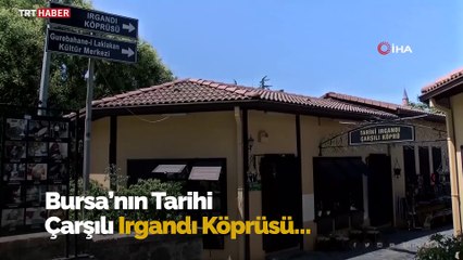 Dünyadaki 4 çarşılı köprüden biri Bursa Irgandı köprüsü