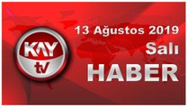 13 Ağustos 2019 Kay Tv Haber