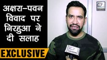 Pawan Singh-Akshara  विवाद पर Nirahua ने दी सलाह