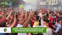 Mısırlı taraftarlar Mohamed Salah'ı desteklemek için İstanbul'a geldi