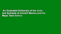 An Illustrated Dictionary of the Gods and Symbols of Ancient Mexico and the Maya  Best Sellers