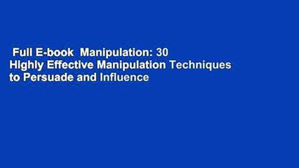 Full E-book  Manipulation: 30 Highly Effective Manipulation Techniques to Persuade and Influence