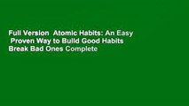 Full Version  Atomic Habits: An Easy   Proven Way to Build Good Habits   Break Bad Ones Complete
